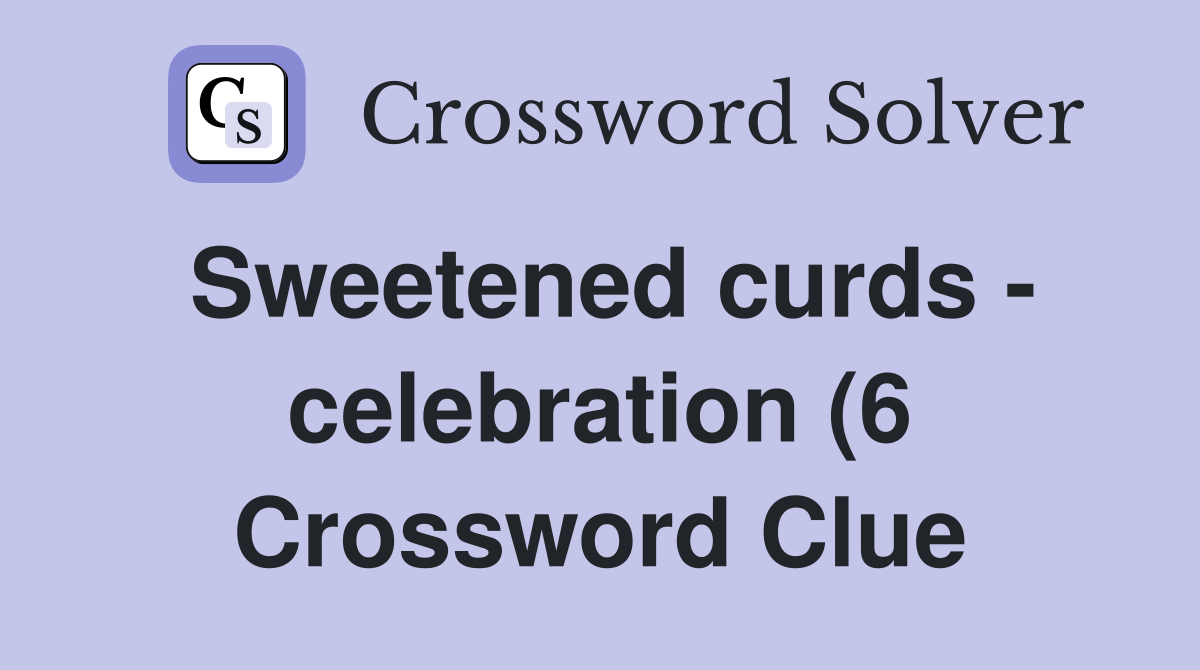 Sweetened curds celebration (6) Crossword Clue Answers Crossword Sweetened curds celebration (6) Crossword Clue Answers Crossword