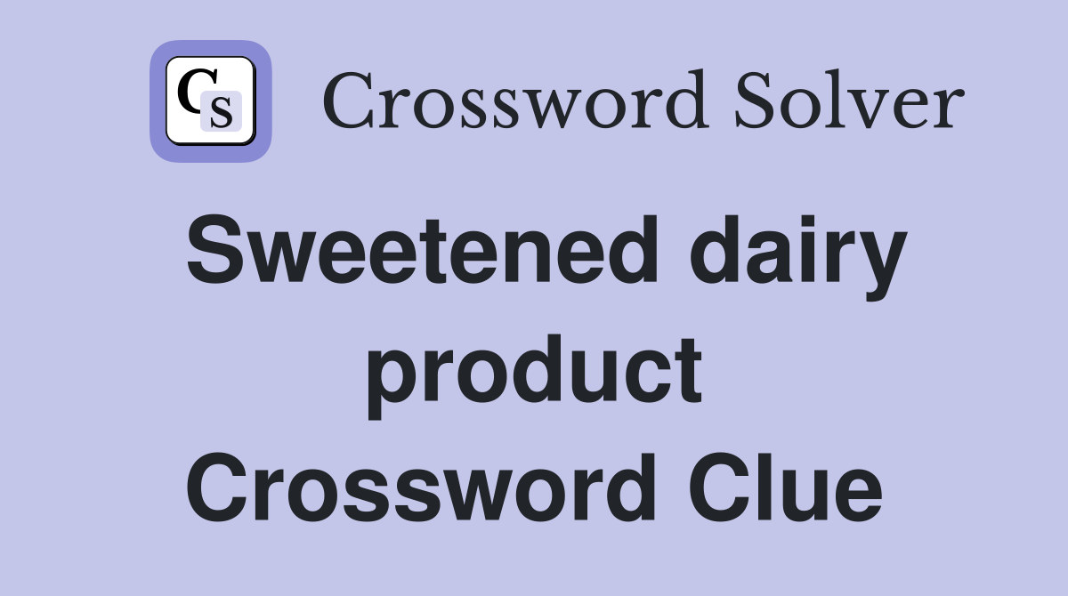 Sweetened dairy product Crossword Clue
