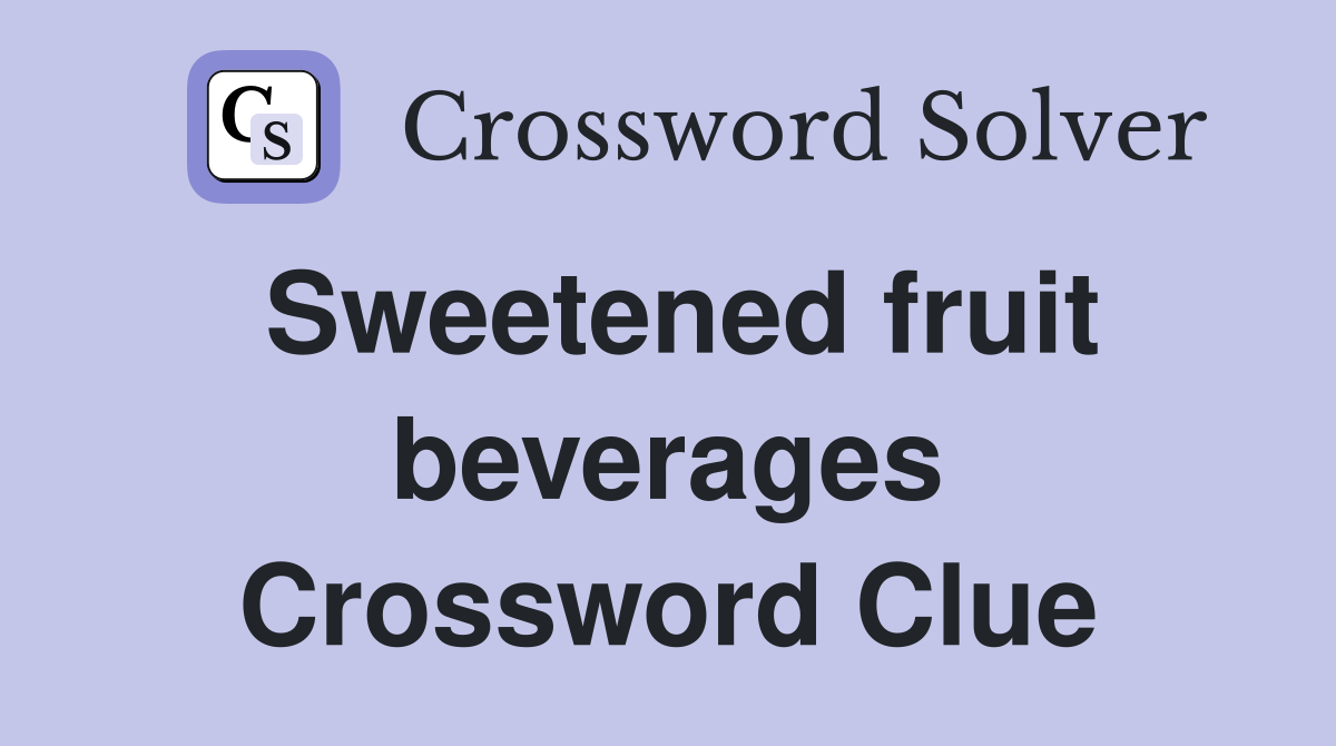 Sweetened fruit beverages Crossword Clue