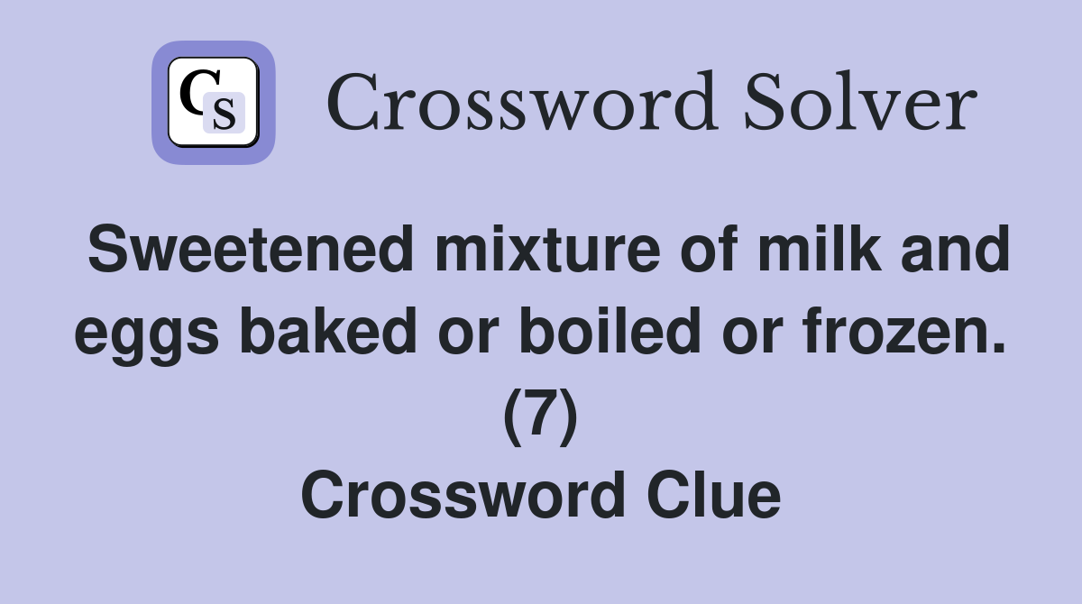 Sweetened mixture of milk and eggs baked or boiled or frozen. (7) Crossword Clue