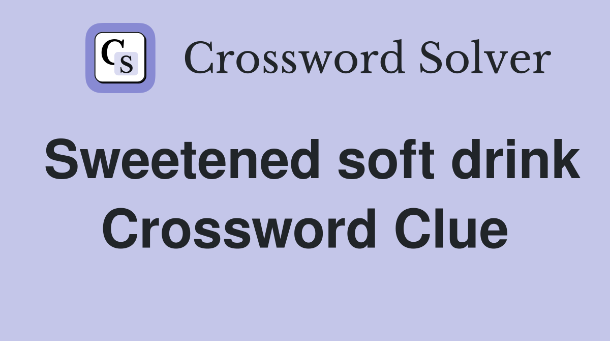 Sweetened soft drink Crossword Clue