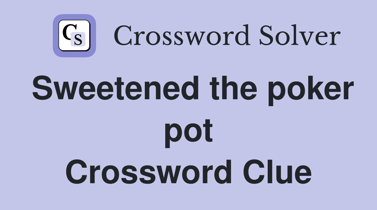 Sweetened the poker pot Crossword Clue
