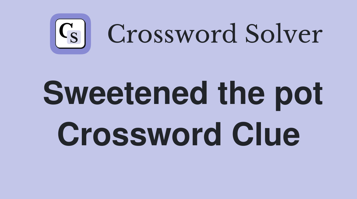 Sweetened the pot Crossword Clue
