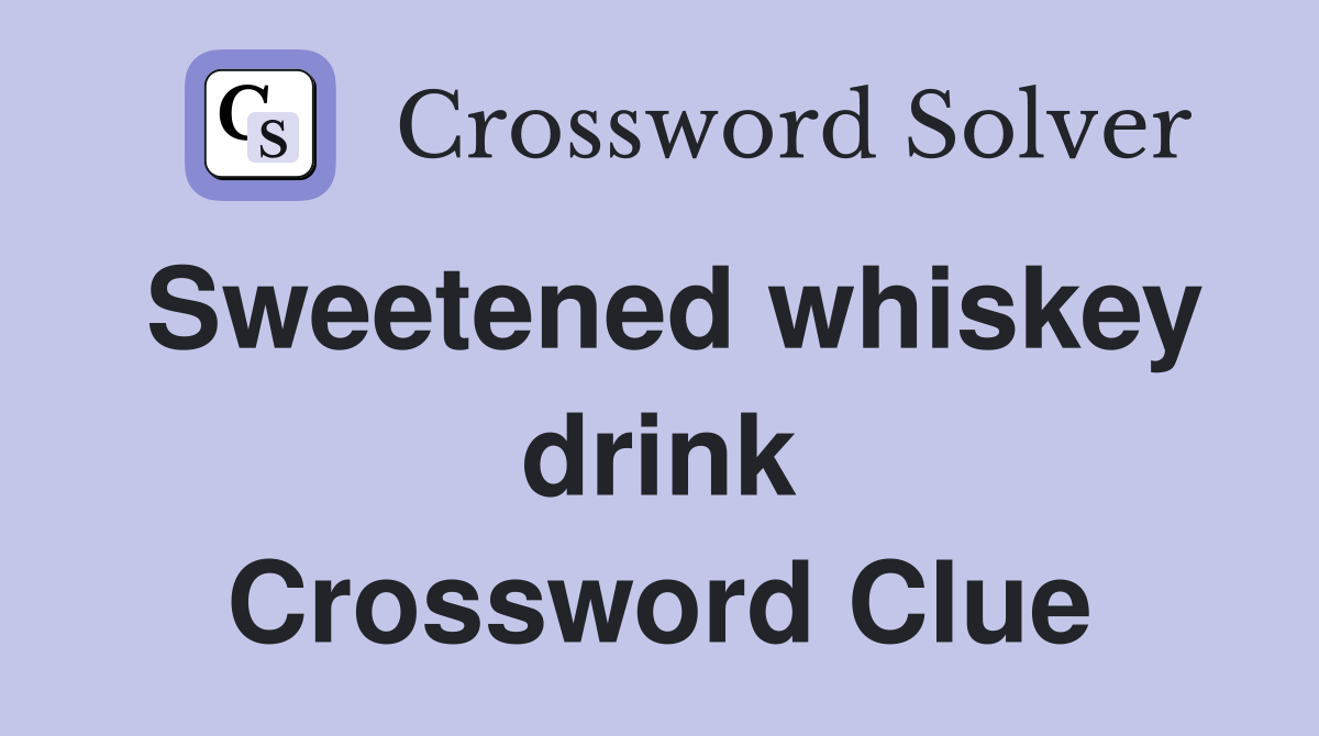 Sweetened whiskey drink Crossword Clue
