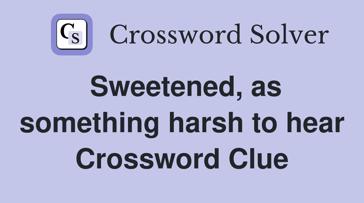 Sweetened, as something harsh to hear Crossword Clue