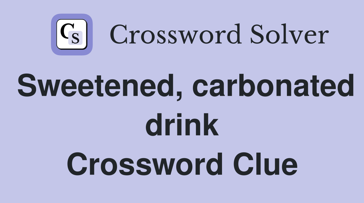 Sweetened, carbonated drink Crossword Clue