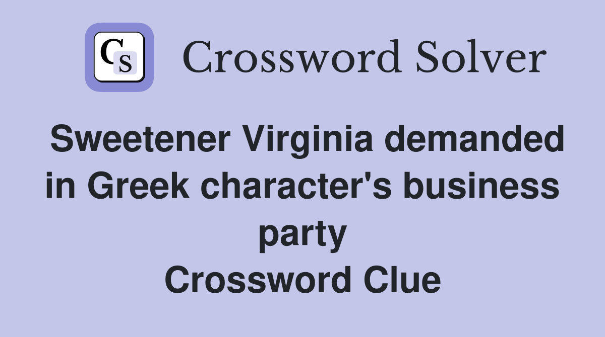 Sweetener Virginia demanded in Greek character's business party Crossword Clue