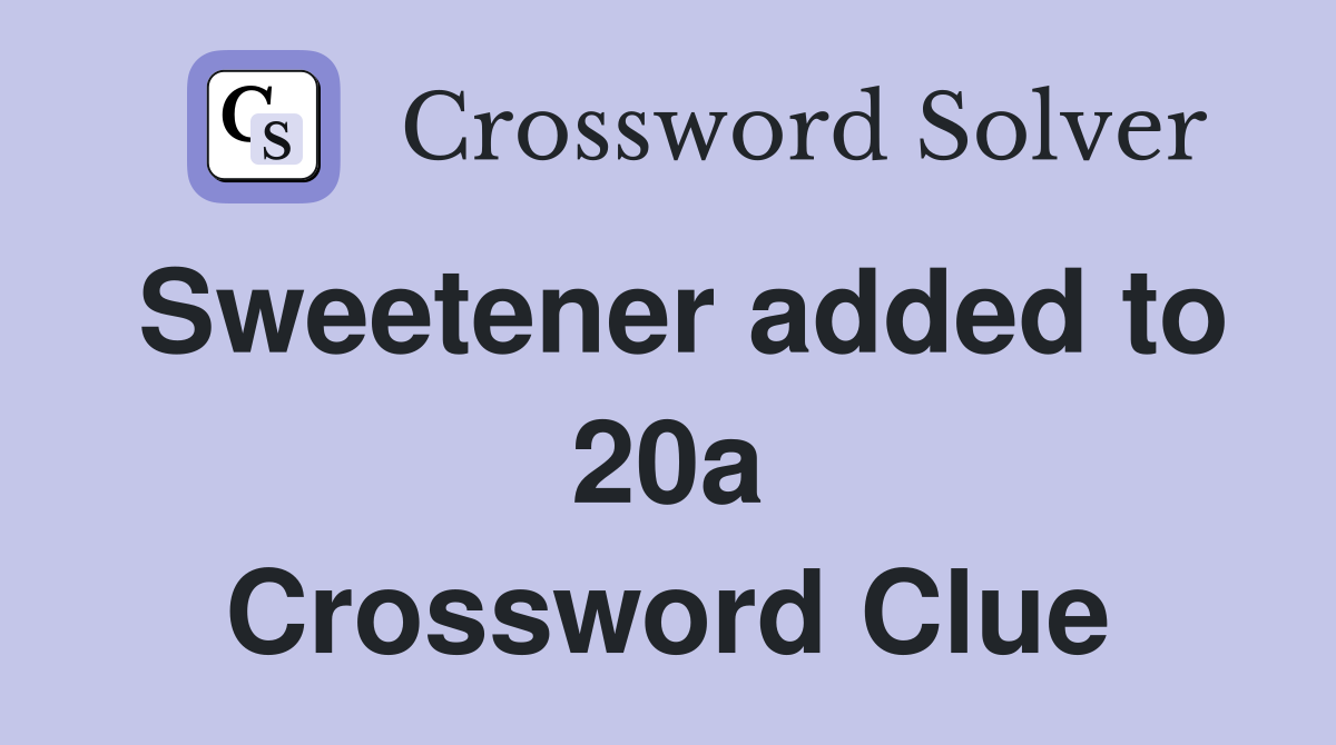 Sweetener added to 20a Crossword Clue