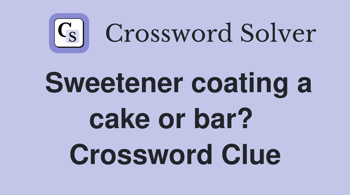 Sweetener coating a cake or bar?  Crossword Clue