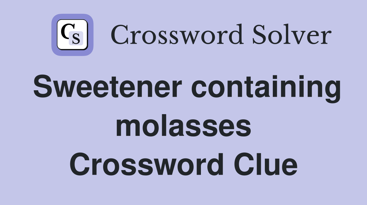 Sweetener containing molasses Crossword Clue