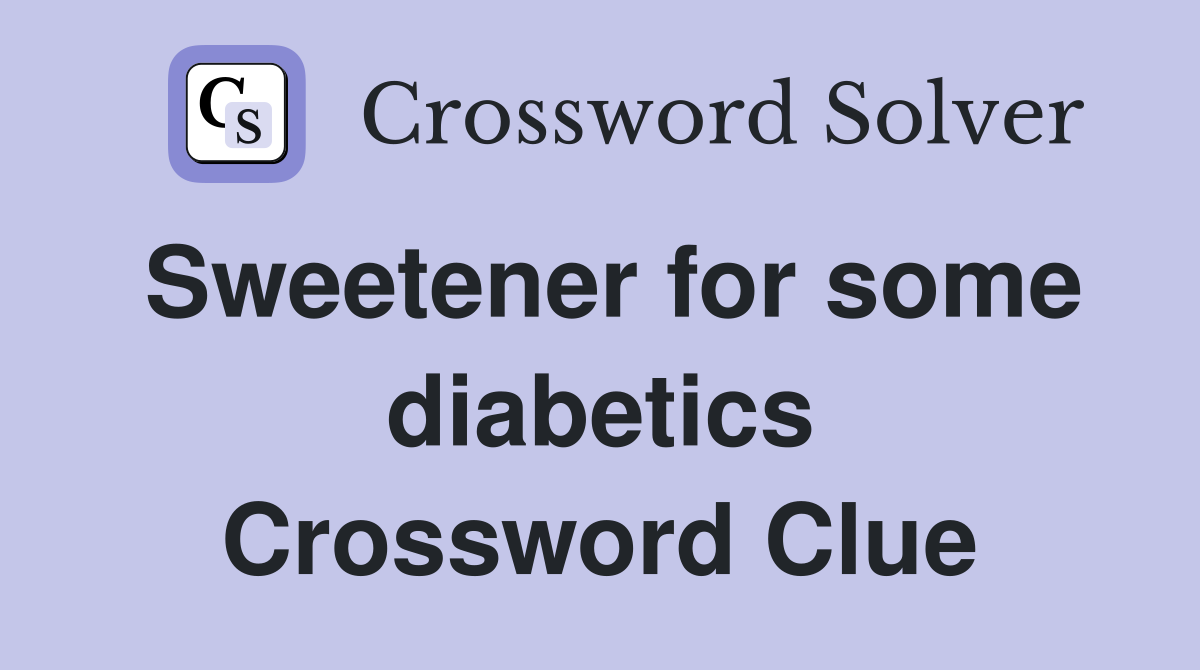 Sweetener for some diabetics Crossword Clue