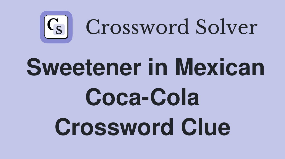 Sweetener in Mexican Coca-Cola Crossword Clue