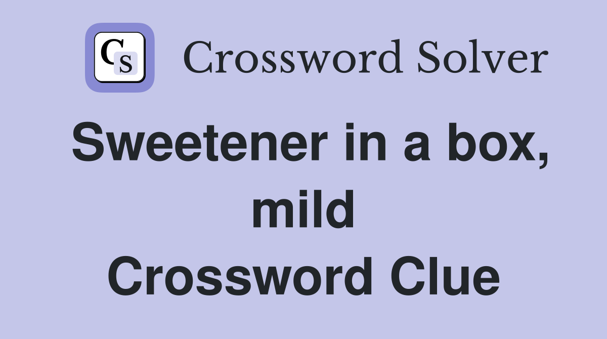 Sweetener in a box, mild Crossword Clue