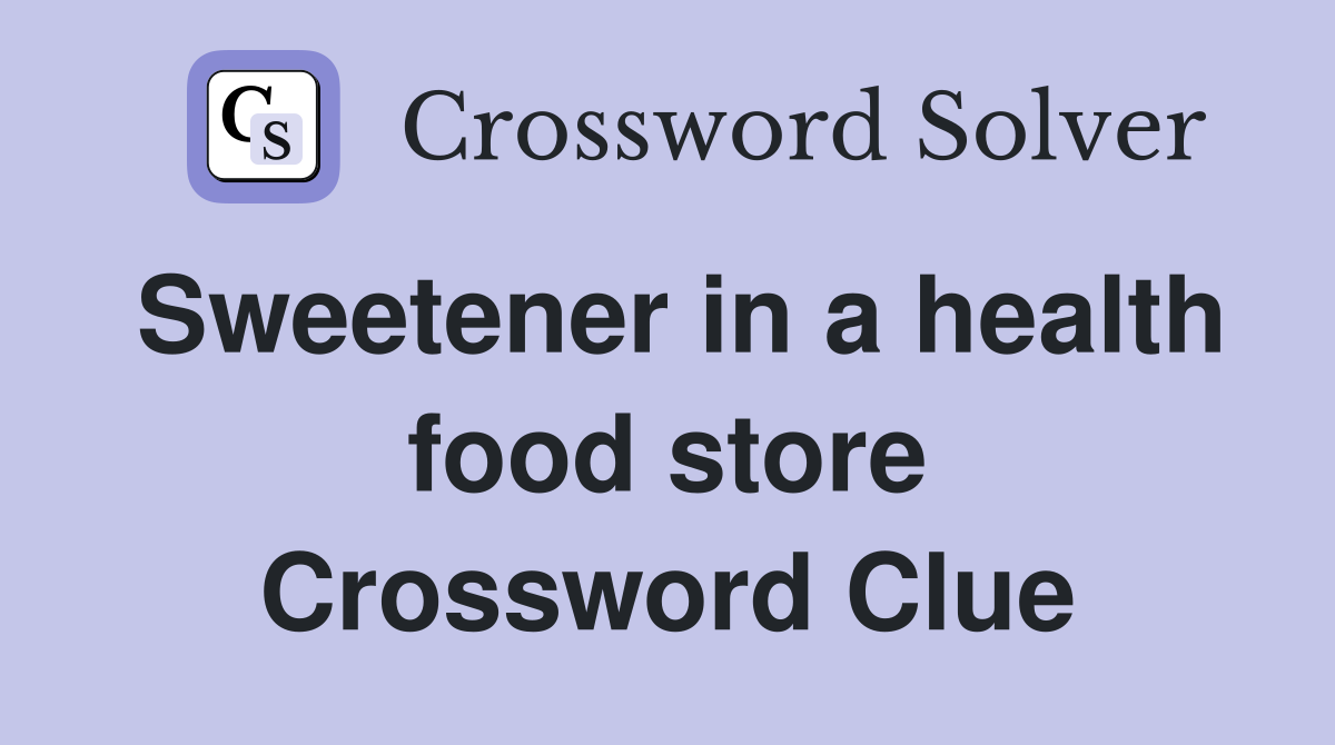 Sweetener in a health food store Crossword Clue