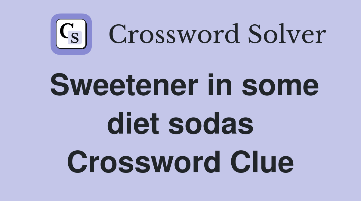 Sweetener in some diet sodas Crossword Clue