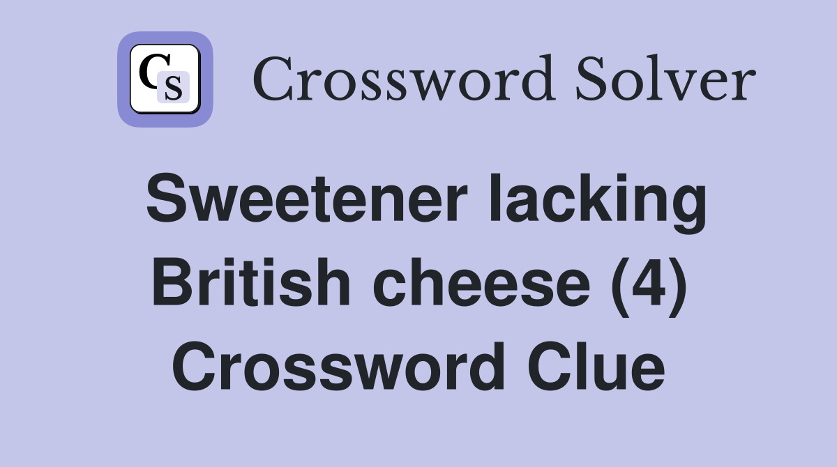 Sweetener lacking British cheese (4) Crossword Clue