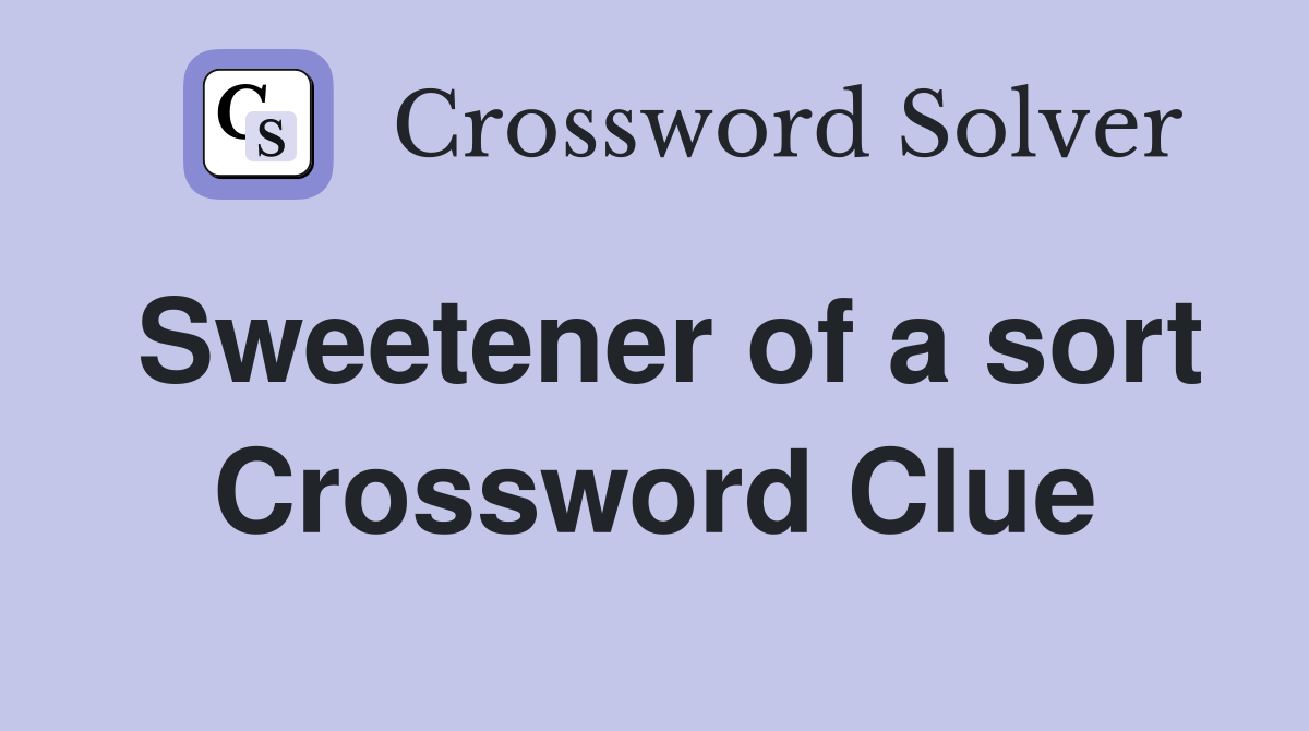 Sweetener of a sort Crossword Clue