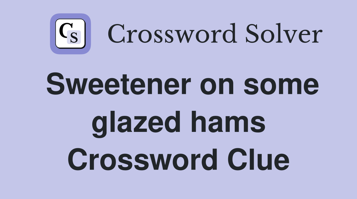Sweetener on some glazed hams Crossword Clue