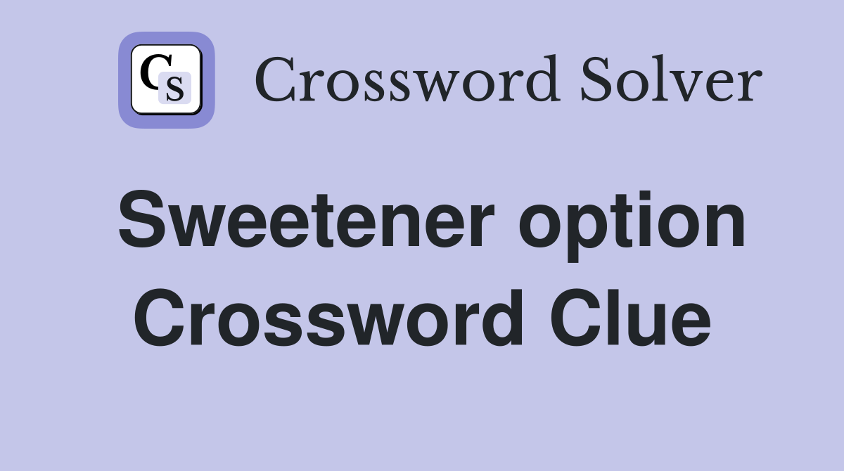 Sweetener option Crossword Clue