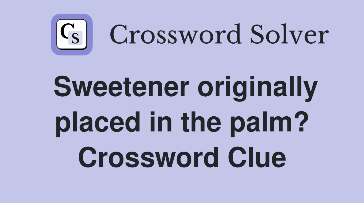 Sweetener originally placed in the palm? Crossword Clue