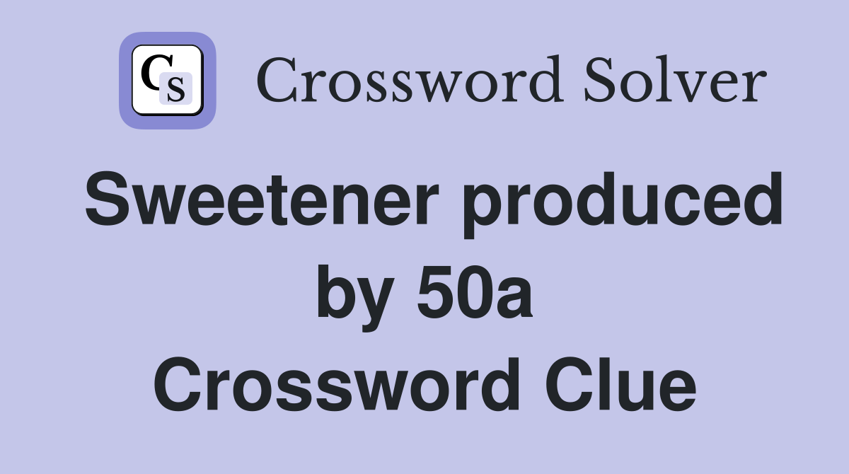 Sweetener produced by 50a Crossword Clue