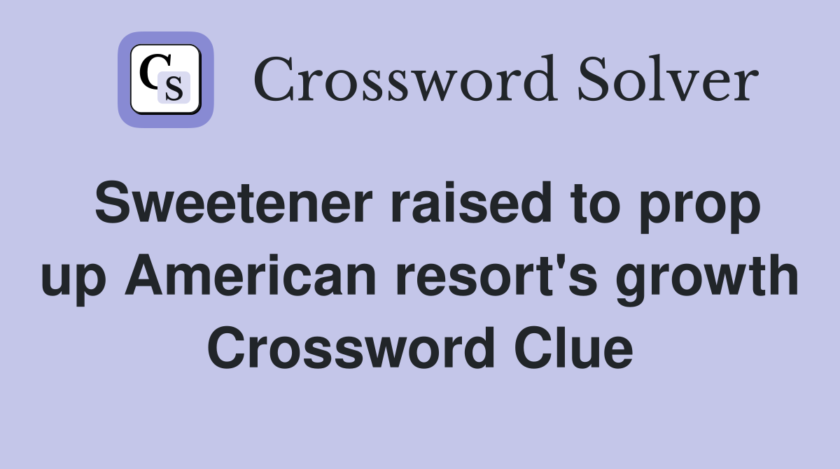 Sweetener raised to prop up American resort's growth Crossword Clue
