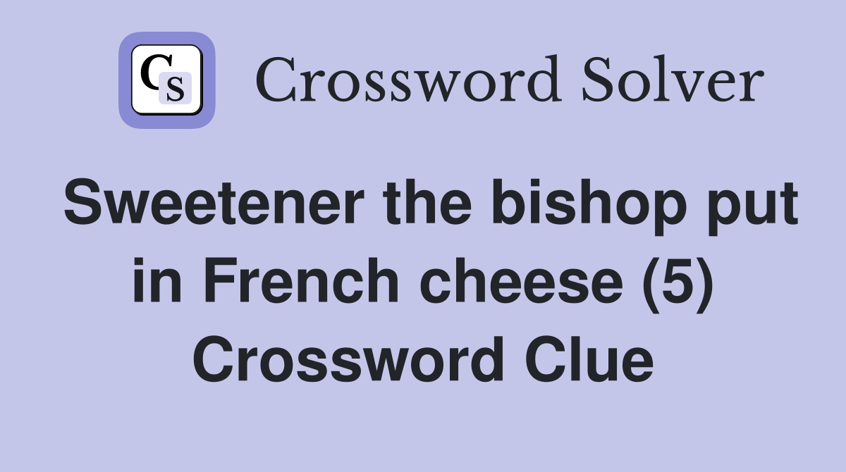 Sweetener the bishop put in French cheese (5) Crossword Clue