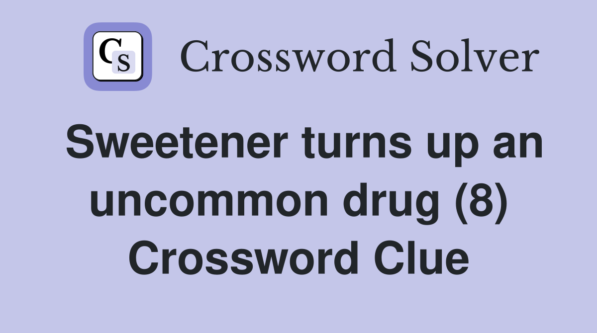 Sweetener turns up an uncommon drug (8) Crossword Clue