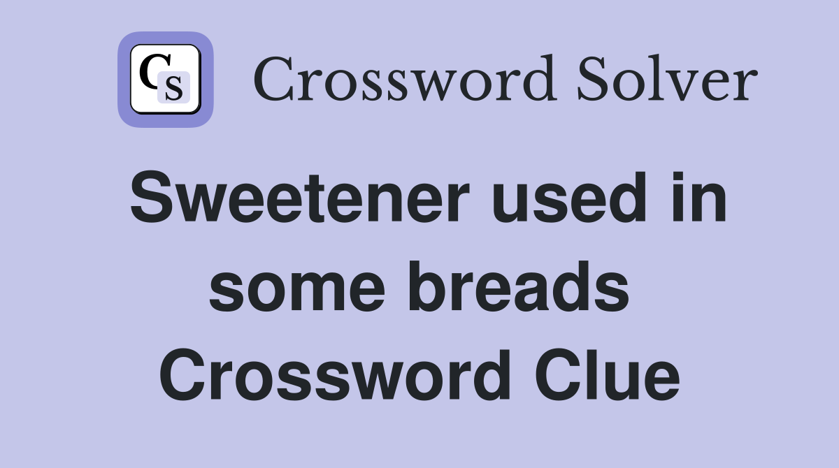 Sweetener used in some breads Crossword Clue