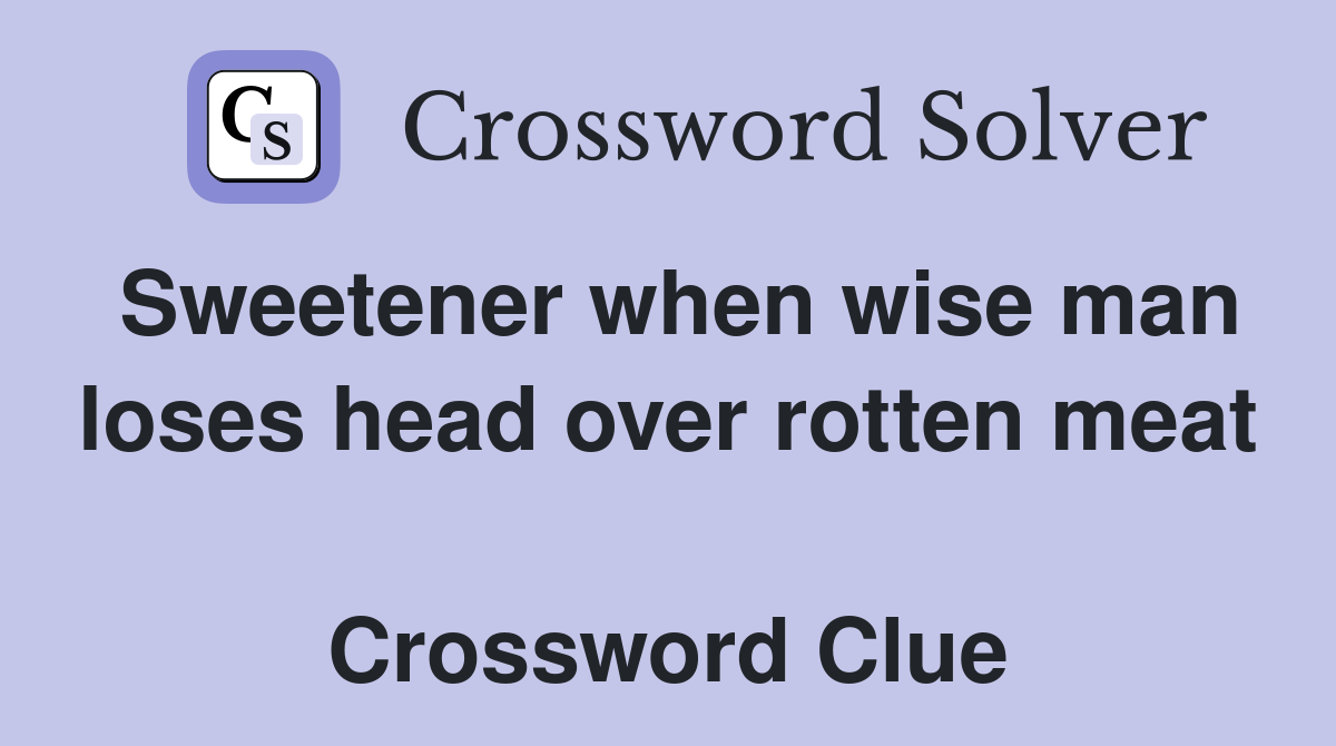 Sweetener when wise man loses head over rotten meat  Crossword Clue