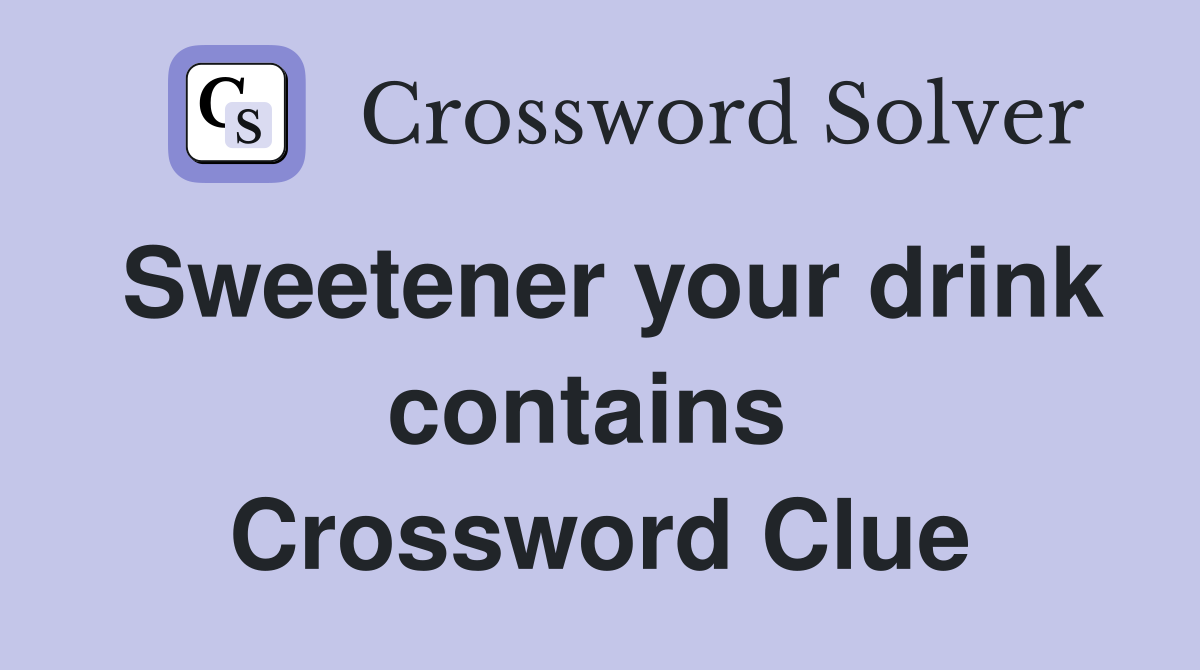 Sweetener your drink contains  Crossword Clue