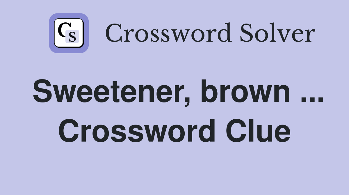 Sweetener, brown ... Crossword Clue