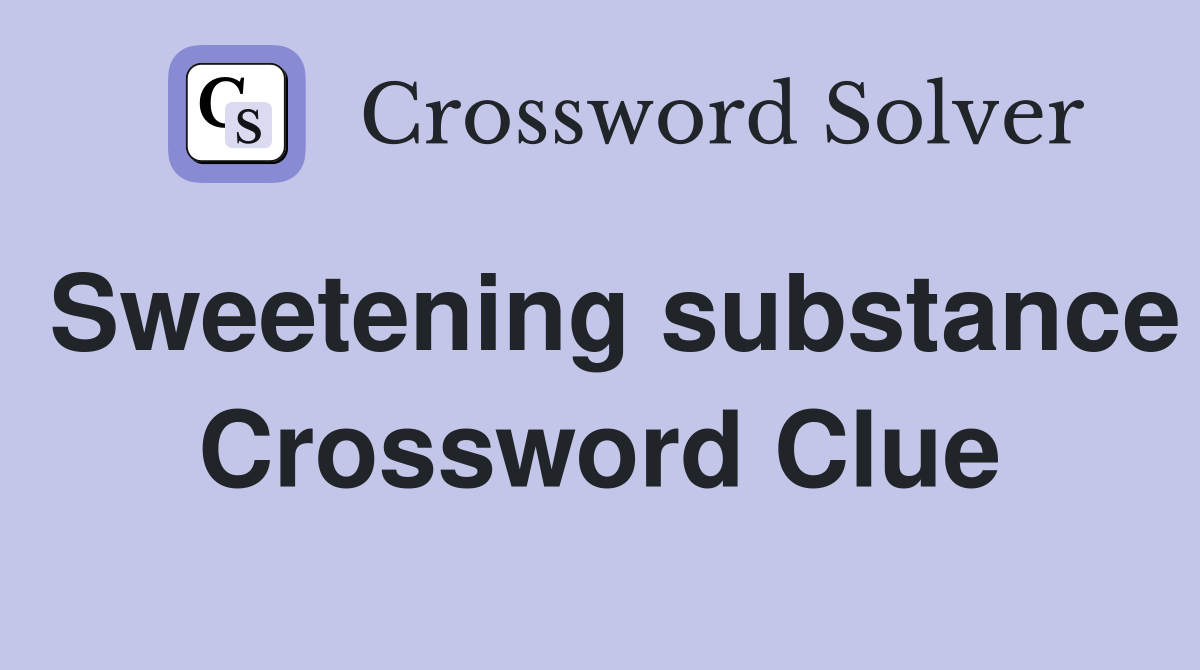 Sweetening substance Crossword Clue