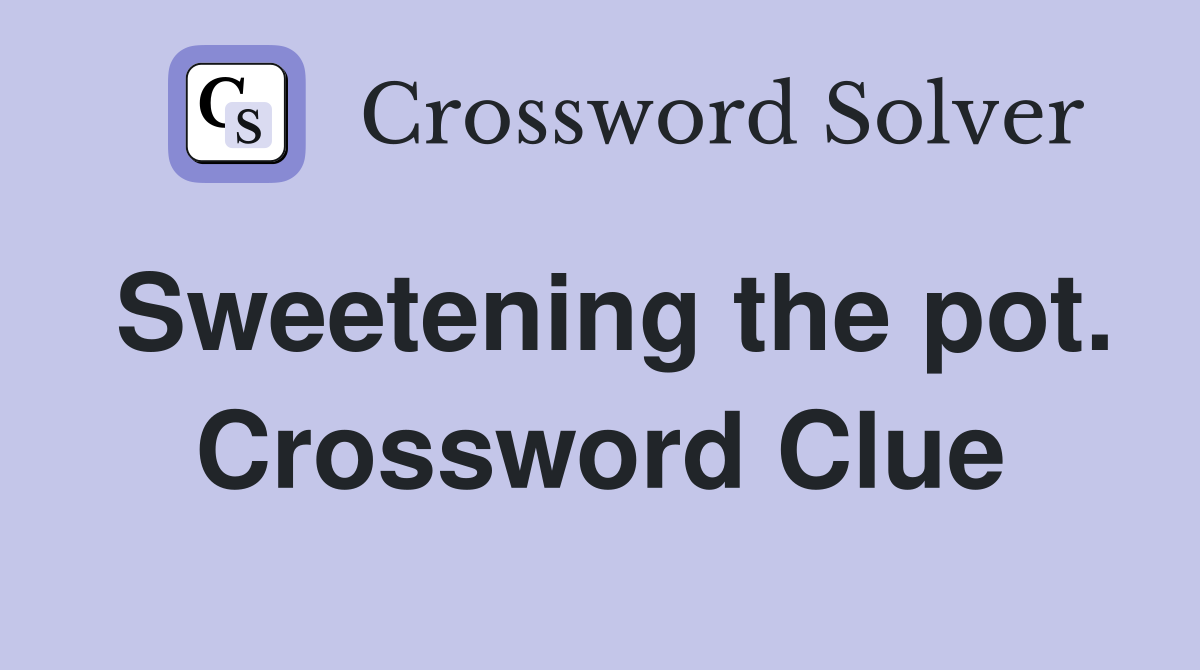 Sweetening the pot. Crossword Clue