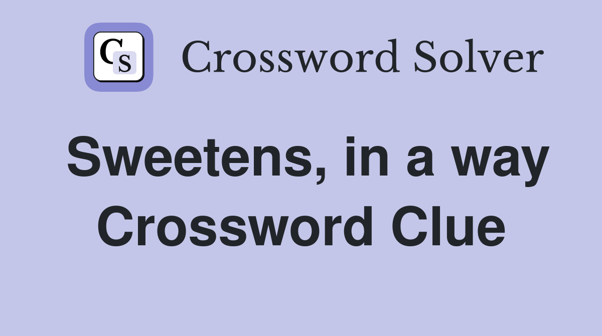 Sweetens, in a way Crossword Clue