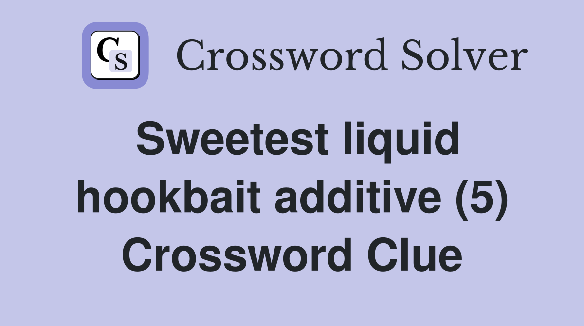 Sweetest liquid hookbait additive (5) Crossword Clue