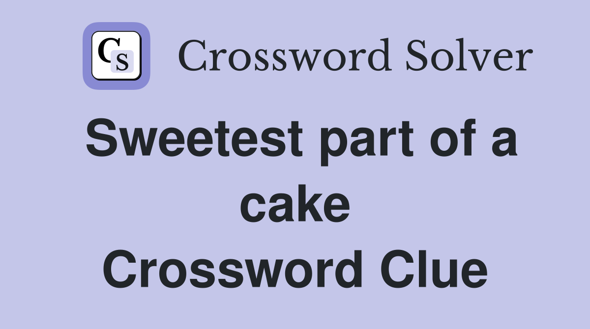 Sweetest part of a cake Crossword Clue