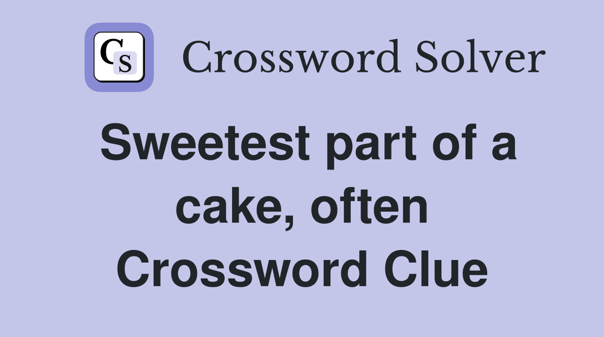 Sweetest part of a cake, often Crossword Clue