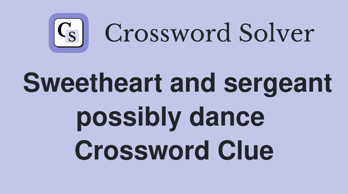 Sweetheart and sergeant possibly dance  Crossword Clue