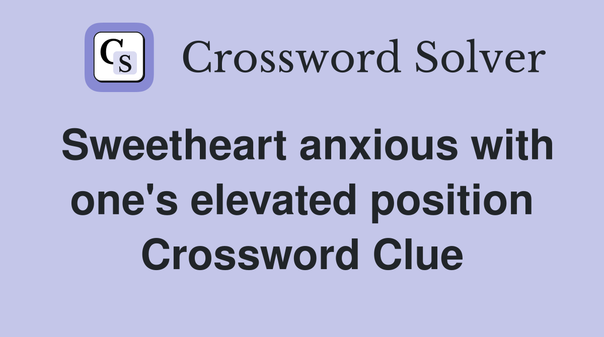 Sweetheart anxious with one's elevated position Crossword Clue