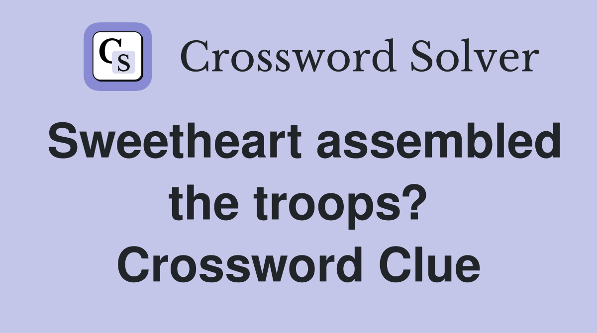 Sweetheart assembled the troops? Crossword Clue