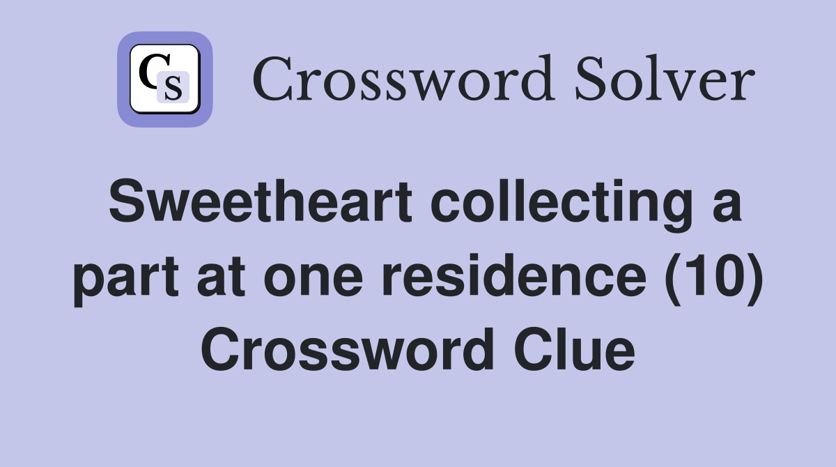 Sweetheart collecting a part at one residence (10) Crossword Clue