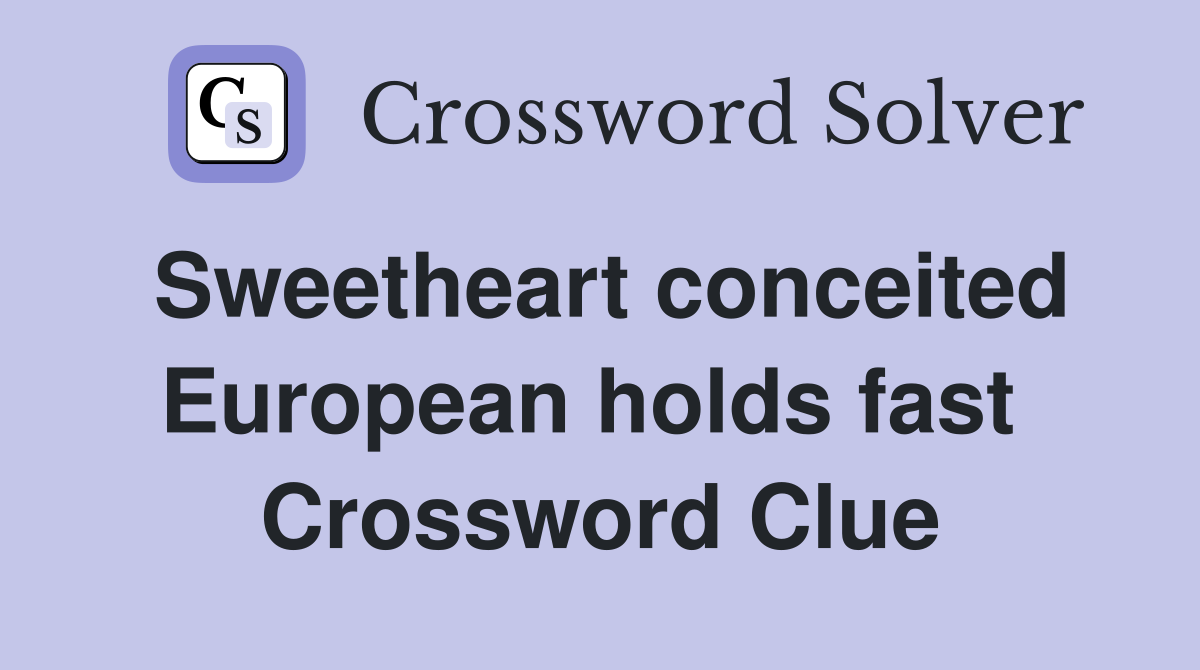 Sweetheart conceited European holds fast  Crossword Clue