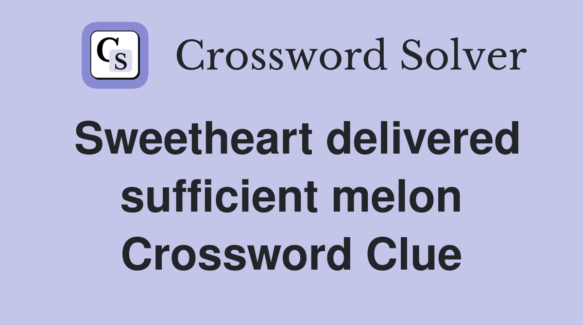 Sweetheart delivered sufficient melon Crossword Clue
