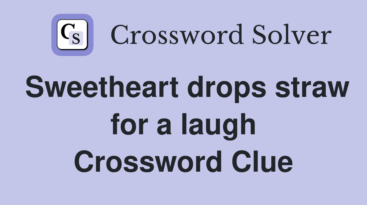 Sweetheart drops straw for a laugh Crossword Clue