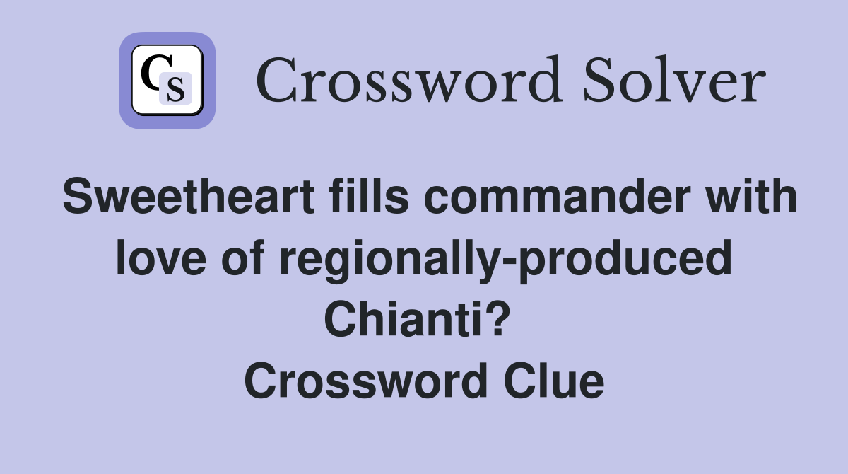 Sweetheart fills commander with love of regionally-produced Chianti?  Crossword Clue
