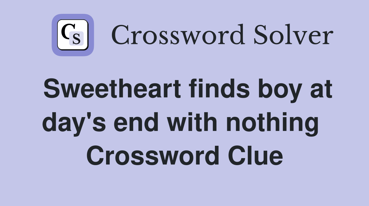 Sweetheart finds boy at day's end with nothing  Crossword Clue