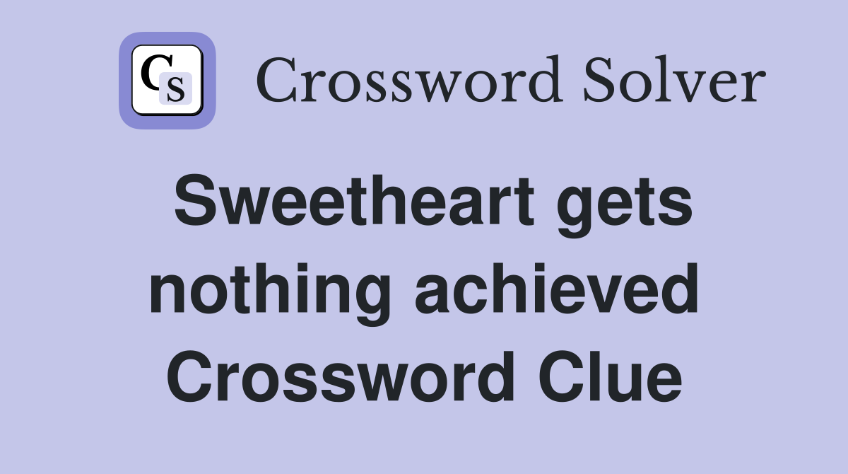 Sweetheart gets nothing achieved Crossword Clue