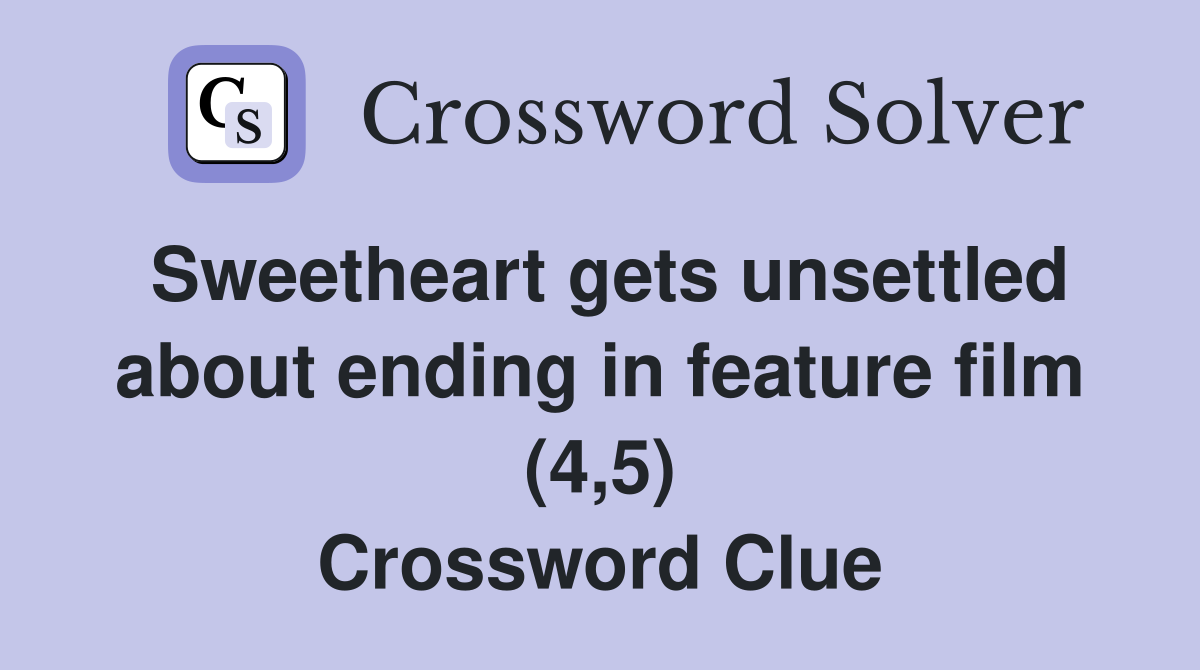 Sweetheart gets unsettled about ending in feature film (4,5) Crossword Clue