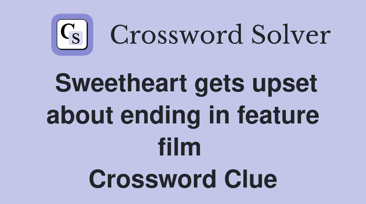 Sweetheart gets upset about ending in feature film  Crossword Clue